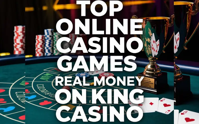 Top Online Casino Games Real Money: Your Guide to Big Wins on King Casino